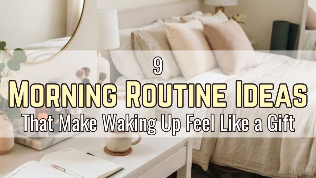 9 Morning Routine Ideas That Make Waking Up Feel Like a Gift