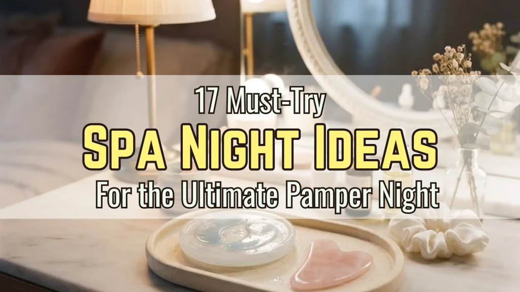 17 Must-Try Spa Night Ideas for the Ultimate Pamper Night