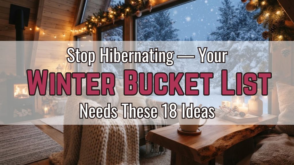Stop Hibernating — Your Winter Bucket List Needs These 18 Ideas