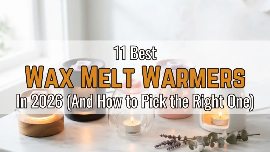 11 Best Wax Melt Warmers in 2026 (And How to Pick the Right One)