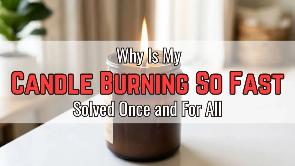 Why Is My Candle Burning So Fast — Solved Once and For All